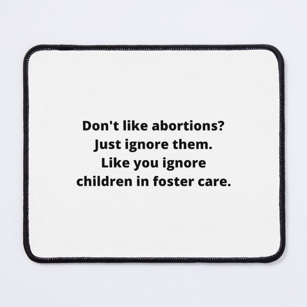 Item preview, don't like abortions Just ignore them Like you ignore children in foster care designed and sold by Eriksonshop.