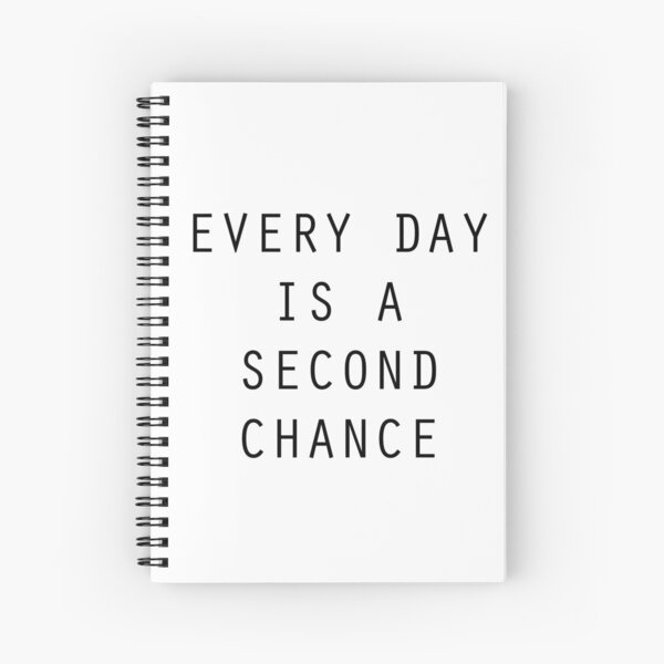 Every day is a second chance Spiral Notebook