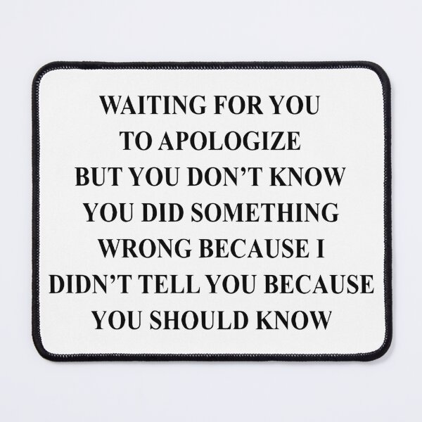 Item preview, Waiting for You to Apologize but You Don't Know You Did Something Wrong Because I Didn't Tell You Becuase You Should Know designed and sold by Big Twelve.