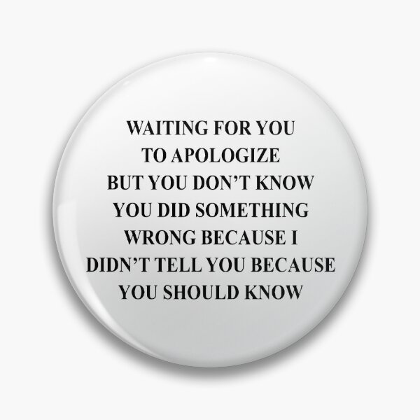 Item preview, Waiting for You to Apologize but You Don't Know You Did Something Wrong Because I Didn't Tell You Becuase You Should Know designed and sold by Big Twelve.