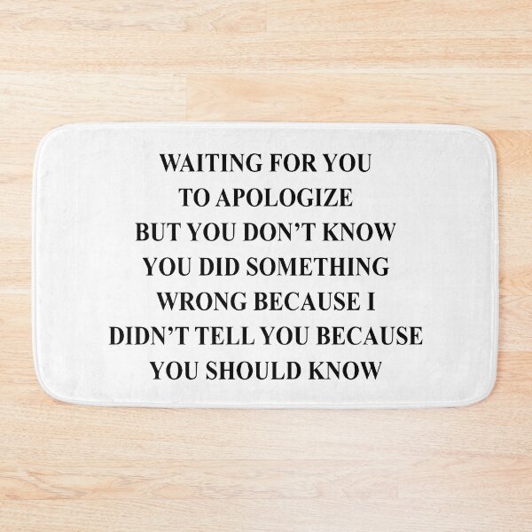 Item preview, Waiting for You to Apologize but You Don't Know You Did Something Wrong Because I Didn't Tell You Becuase You Should Know designed and sold by Big Twelve.