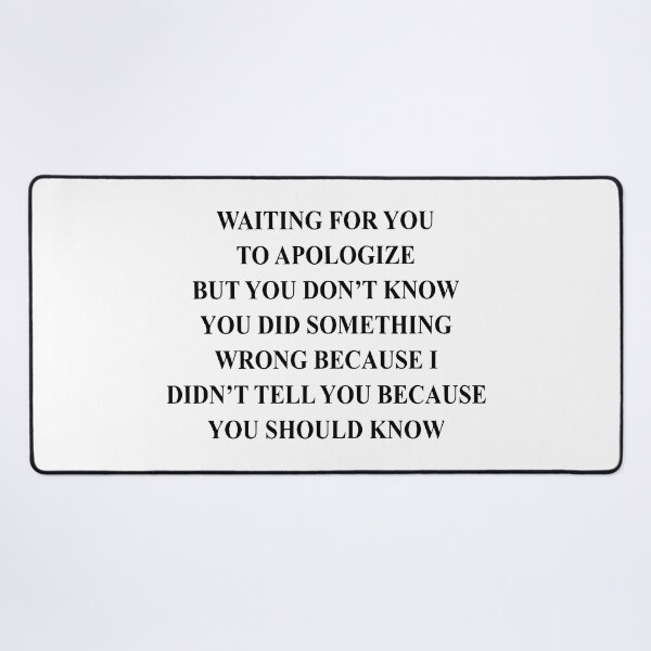Item preview, Waiting for You to Apologize but You Don't Know You Did Something Wrong Because I Didn't Tell You Becuase You Should Know designed and sold by Big Twelve.