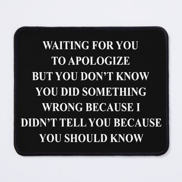 Item preview, Waiting for You to Apologize but You Don't Know You Did Something Wrong Because I Didn't Tell You Becuase You Should Know designed and sold by Big Twelve.