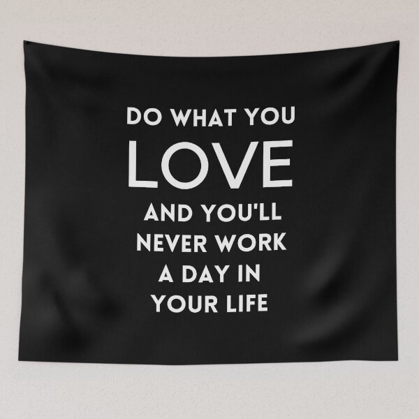 Item preview, Do What You Love And You'll Never Work a Day In Your Life | Quotes designed and sold by QuotesAreFun.