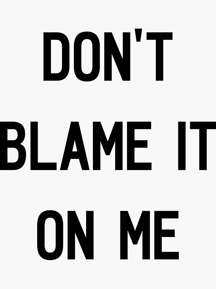 don-t-blame-it-on-me-sticker-for-sale-by-michaelvirdis-redbubble