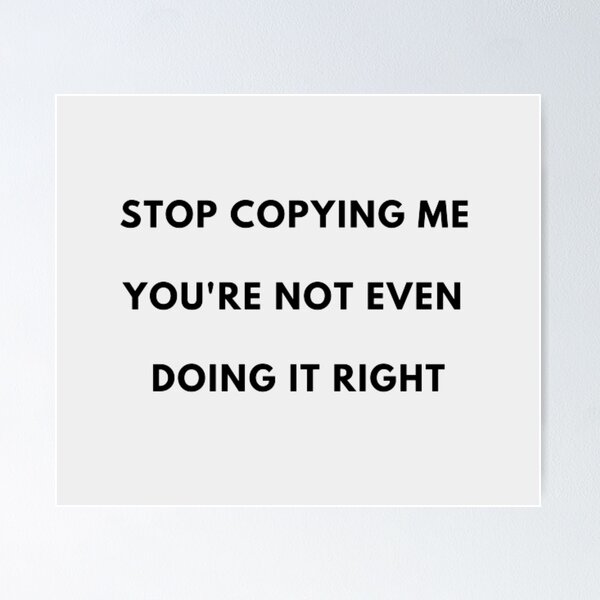Item preview, STOP COPYING ME YOU'RE NOT EVEN DOING IT RIGHT designed and sold by Storefridi.