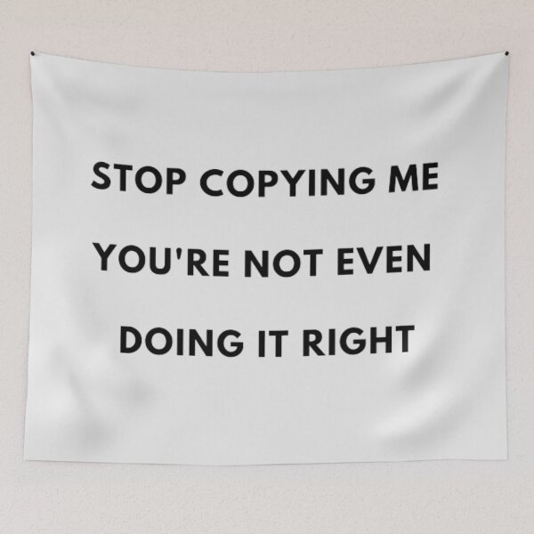 Item preview, STOP COPYING ME YOU'RE NOT EVEN DOING IT RIGHT designed and sold by Storefridi.