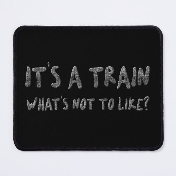 Item preview, Its a Train Whats Not To Like, Train, Model Railroading and Railways Statement designed and sold by UrTops.