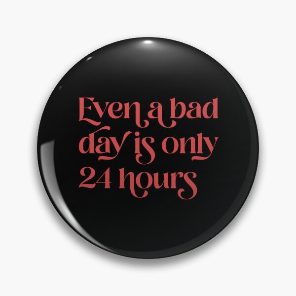 Item preview, Even A Bad Day is Only 24 Hours  designed and sold by Texterns.