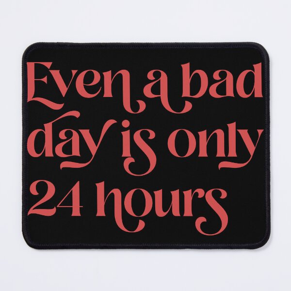 Item preview, Even A Bad Day is Only 24 Hours designed and sold by Texterns.