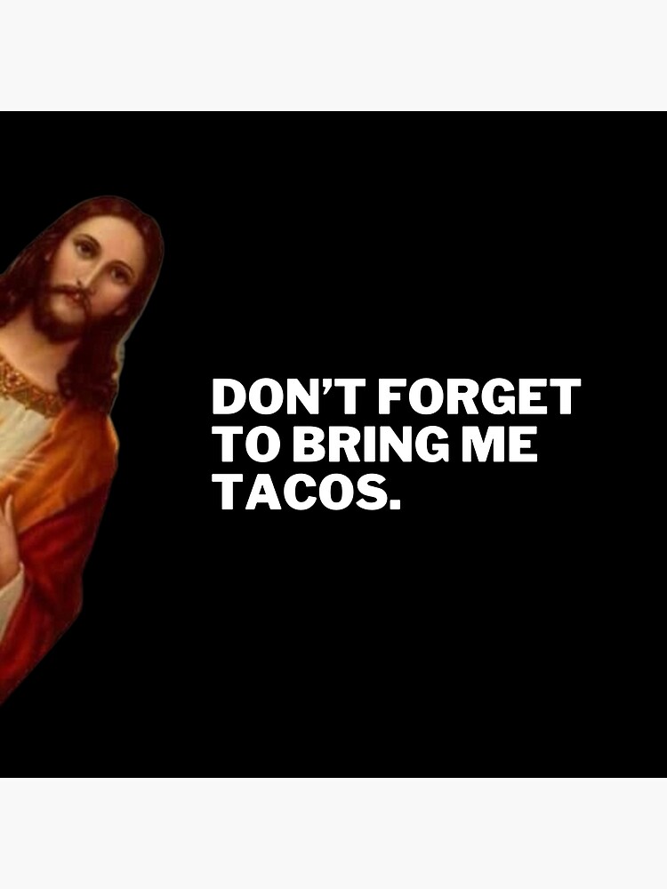 "Don’t to Bring Me Tacos Jesus Meme" Poster for Sale by