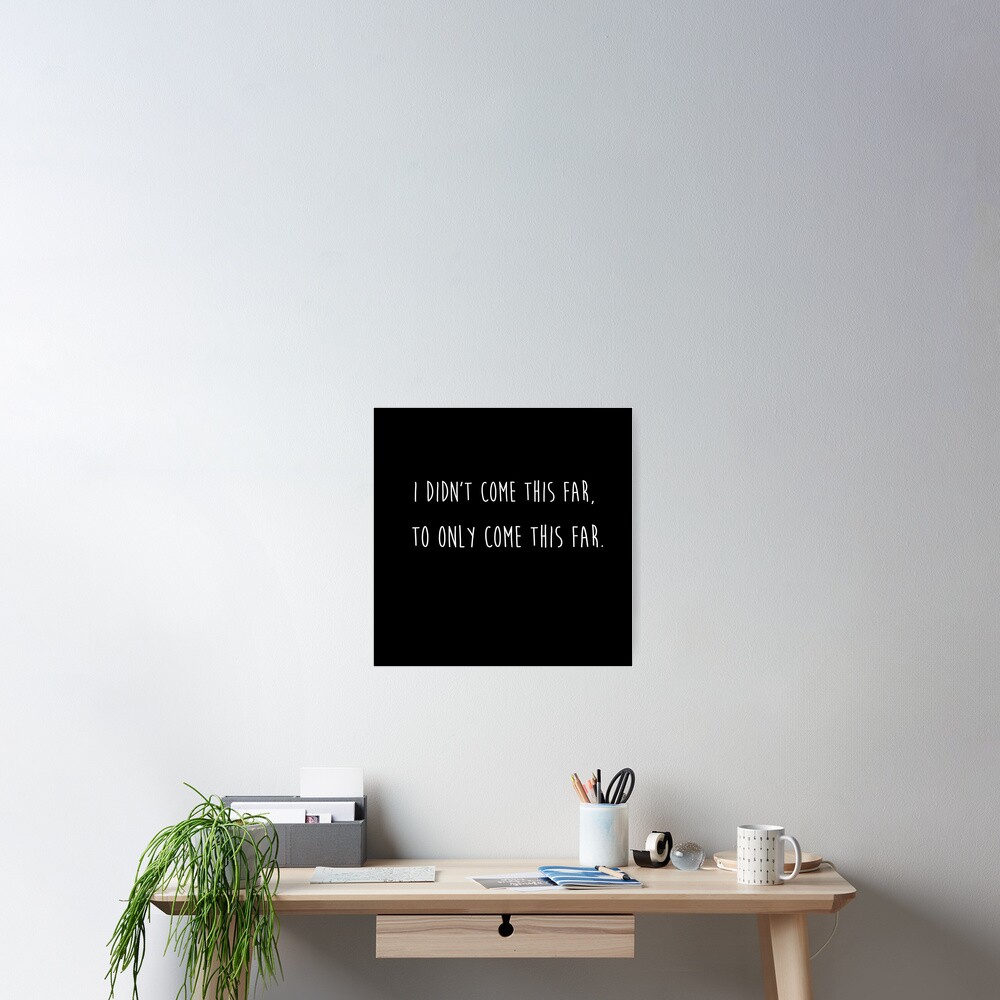 I Didn T Come This Far To Only Come This Far Poster By Sillyquestions Redbubble