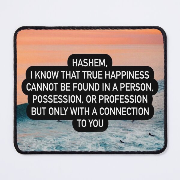 Item preview, Hashem I know that true happiness cannot be found in a person possession of profession but only with a connection to you designed and sold by Stories To Inspire - Motivational Jewish Quotes.