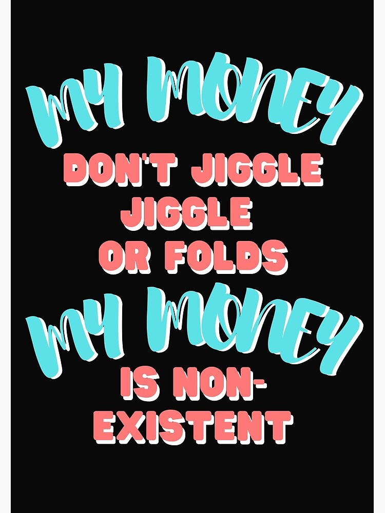 My Money Don't Jiggle Jiggle No Autotune "My money don't jiggle jiggle my money is non-existent, Retro, vintage