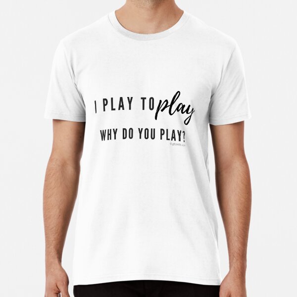 I play to play...do you? Premium T-Shirt
