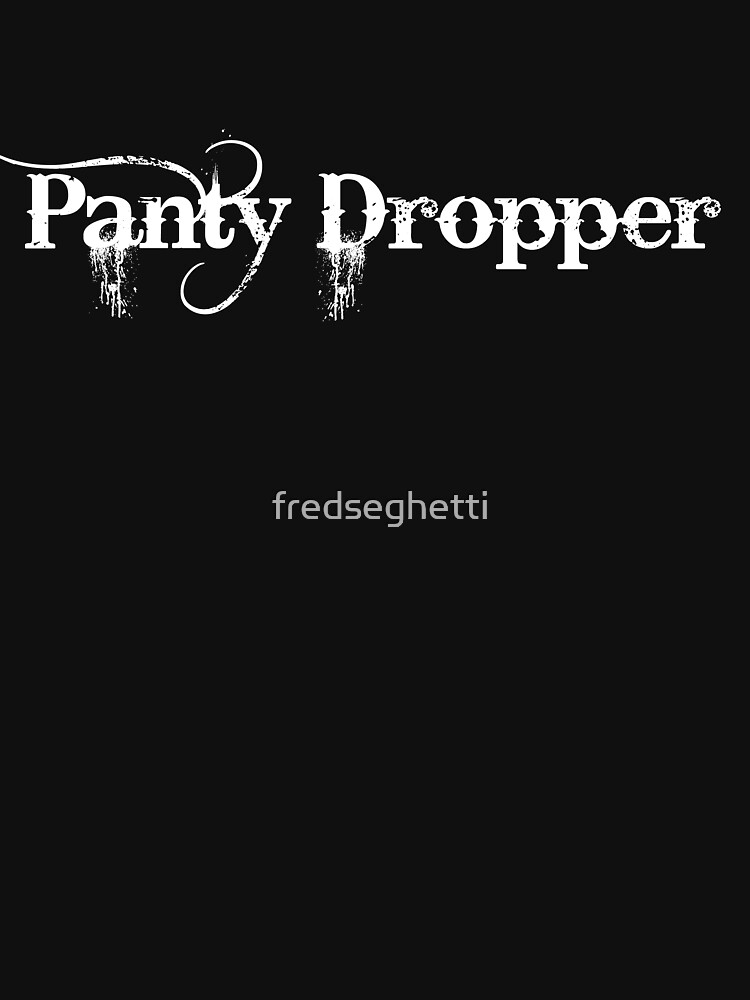 "Panty Dropper" Tshirt for Sale by fredseghetti Redbubble fred t