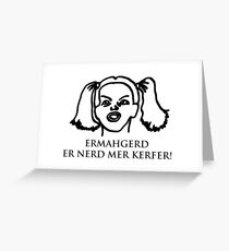 Ermahgerd Er Nerd Mer Kerfer! Ermahgerd Girl. Oh My God I Need My Coffee!! Greeting Card