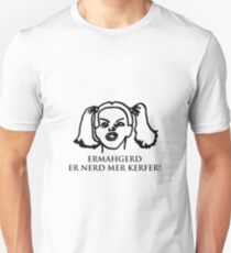 Ermahgerd Er Nerd Mer Kerfer! Ermahgerd Girl. Oh My God I Need My Coffee!! Unisex T-Shirt