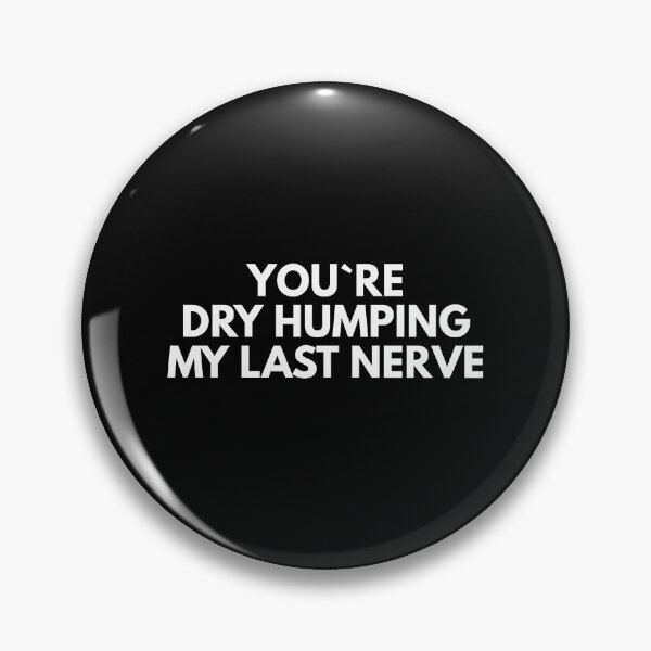 Item preview, You`re Dry Humping My Last Nerve designed and sold by Express YRSLF.