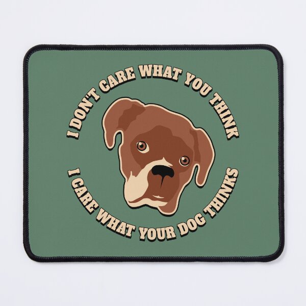 Item preview, I Don't Care What You Think. I Care What Your Dog Thinks. designed and sold by robotrobotROBOT.