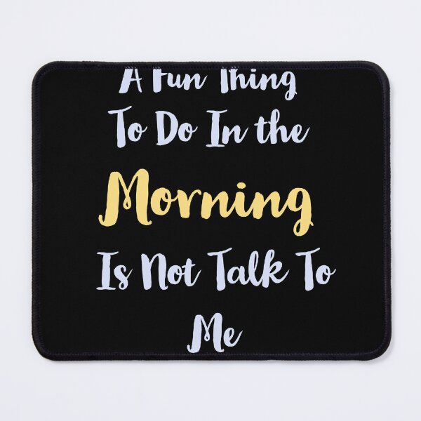 Item preview, A Fun Thing To Do In the Morning Is Not Talk To Me designed and sold by mandover.