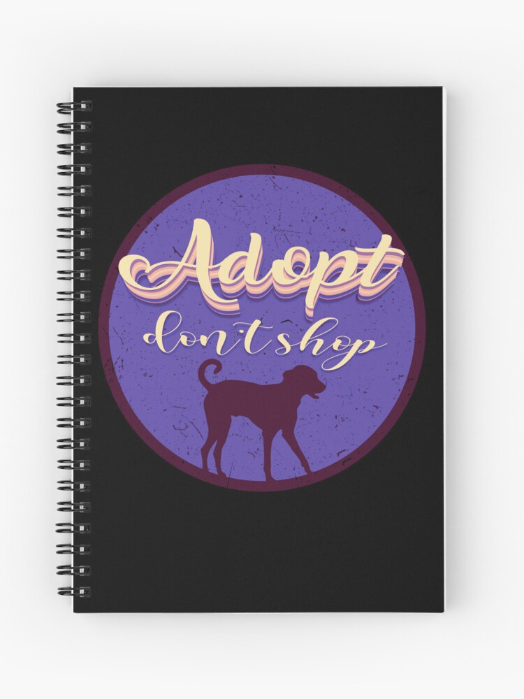 Adopt don't shop Spiral Notebook for Sale by Elrcpinta
