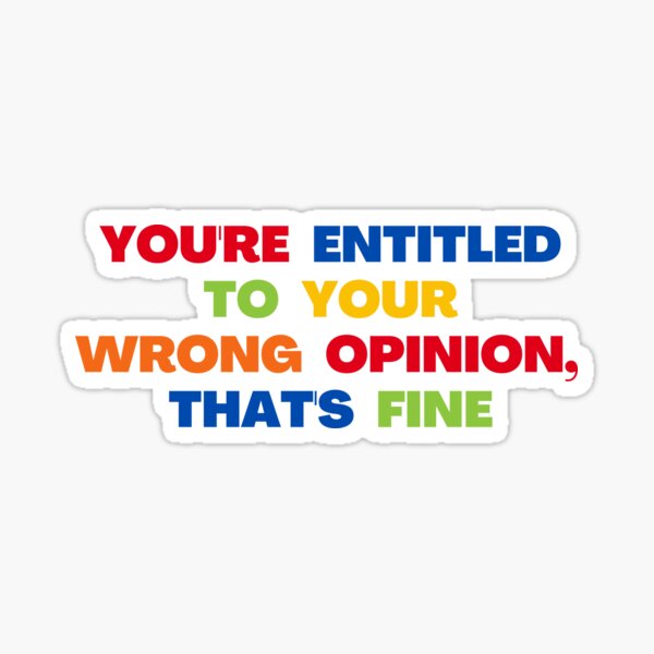 You're Entitled To Your Wrong Opinion, That's Fine Sticker