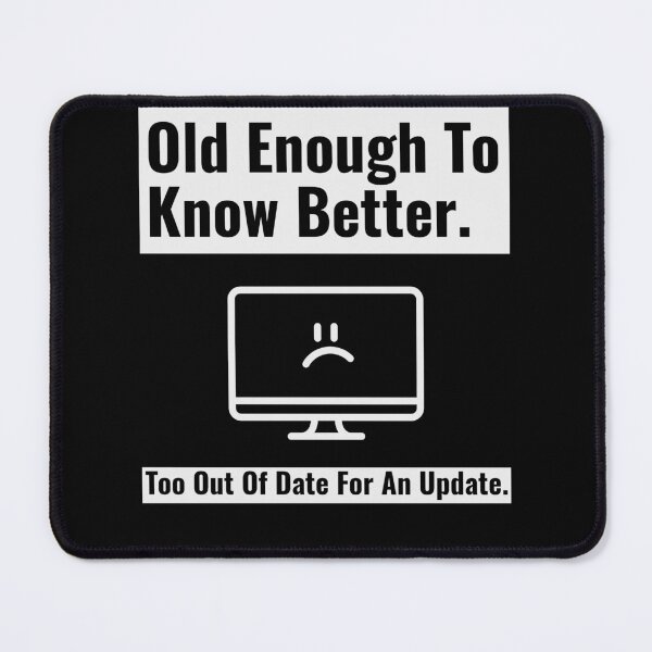Item preview, Old Enough To Know Better Too Out Of Date For An Update 01 White Text designed and sold by TWMBDesigns.