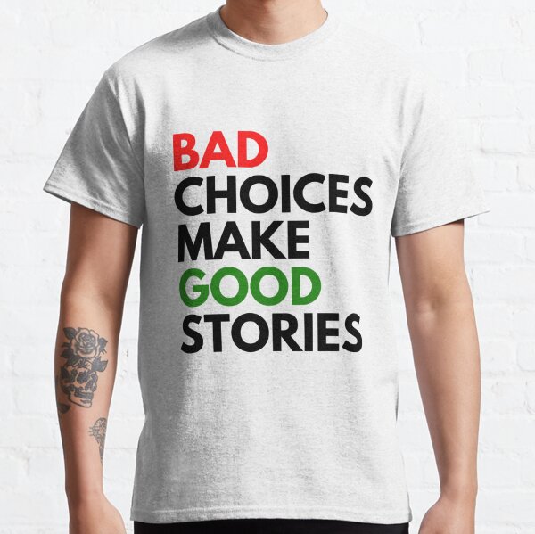 Bad Choices Make Good Stories" Classic T-Shirt for Sale by GalleryHeart