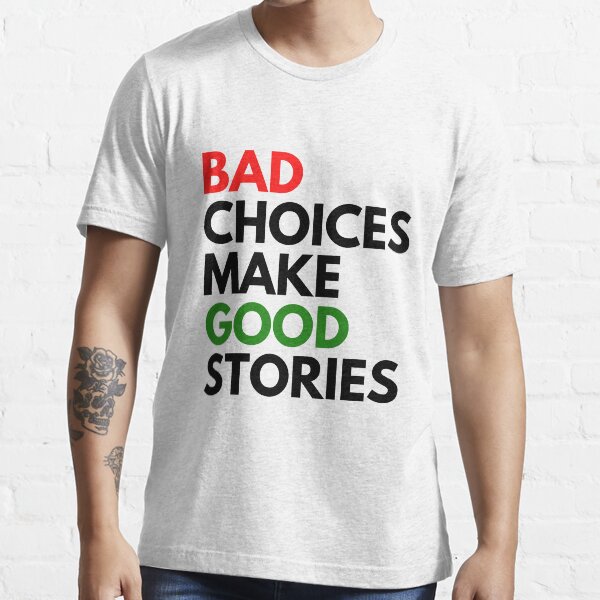 Bad Choices Make Good Stories T Shirt For Sale By Galleryheart