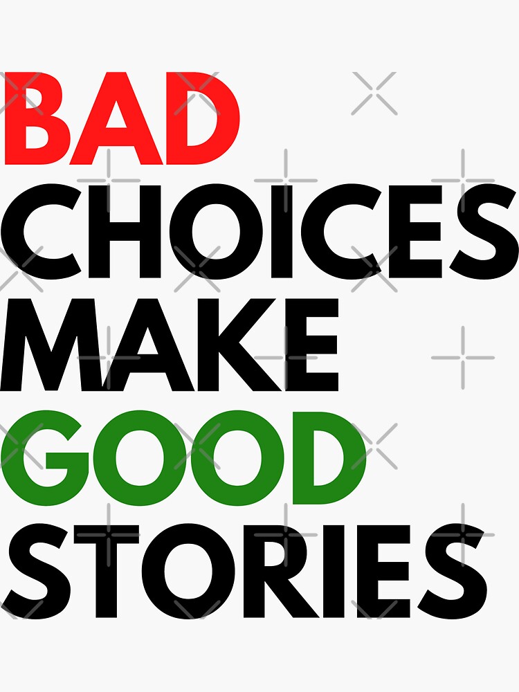 Bad Choices Make Good Stories by GalleryHeart