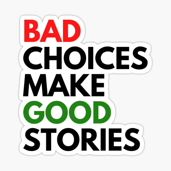 Bad Choices Make Good Stories Sticker