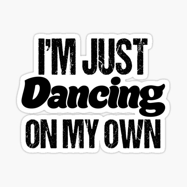 I'm Just Dancing on my own Sticker for Sale by fegriismey