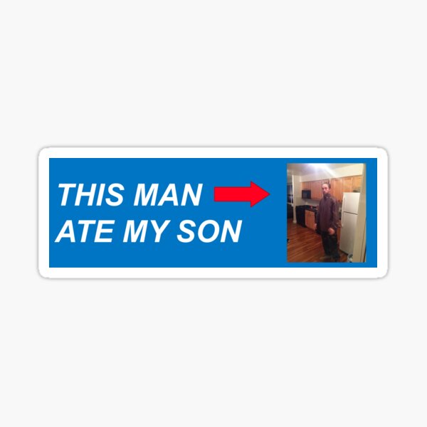 "this man ate my son" Sticker for Sale by TheMage Redbubble