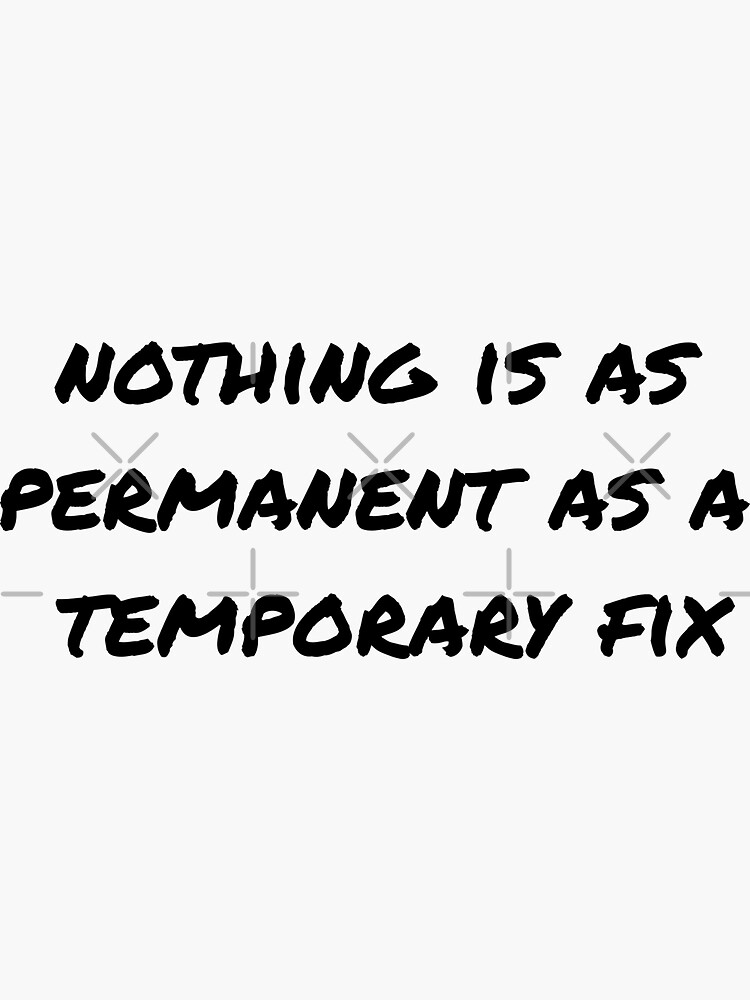 nothing-is-as-permanent-as-a-temporary-fix-programming-quote