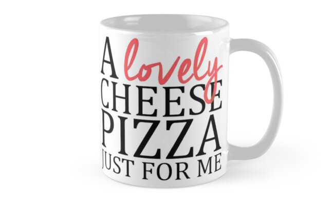 a lovely cheese pizza just for me shirt