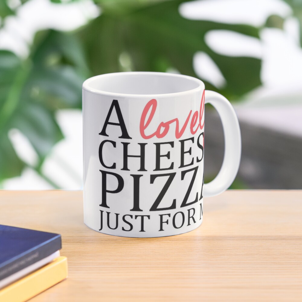 a lovely cheese pizza just for me shirt