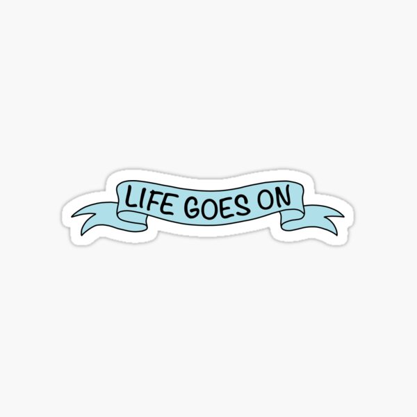 Life Goes On Blue Sticker By Grumpymonkey Redbubble