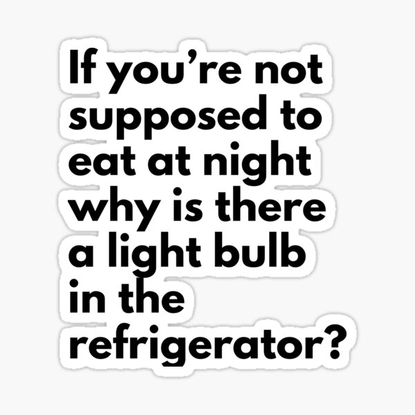 if-your-not-supposed-to-eat-at-night-why-is-there-a-light-bulb-in-the