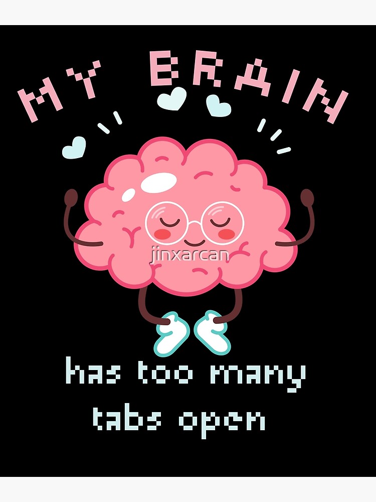 My Brain Has Too Many Tabs Open Poster For Sale By Jinxarcan Redbubble