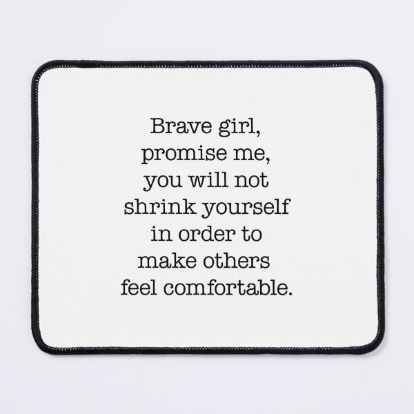 Item preview, Brave girl, promise me, you will not shrink yourself to make others feel comfortable. designed and sold by clamentine.