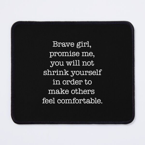 Item preview, Brave girl, promise me, you will not shrink yourself to make others feel comfortable. designed and sold by clamentine.