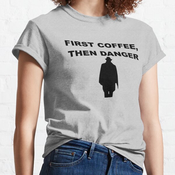 First Coffee, Then Danger with Bronco Hammer Classic T-Shirt