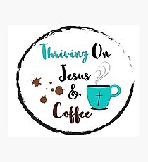 Thriving on Jesus & Coffee Photographic Print