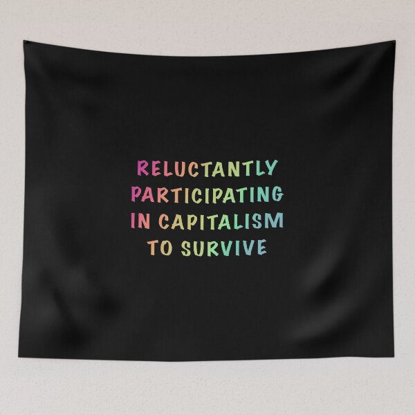 Item preview, Reluctantly Participating in Capitalism to Survive designed and sold by Shimmerlacrum.