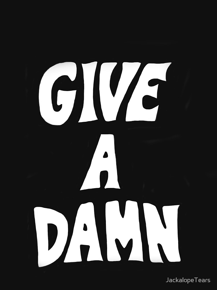 &ldquo;Give A Damn.&rdquo; T-shirt by JackalopeTears | Redbubble