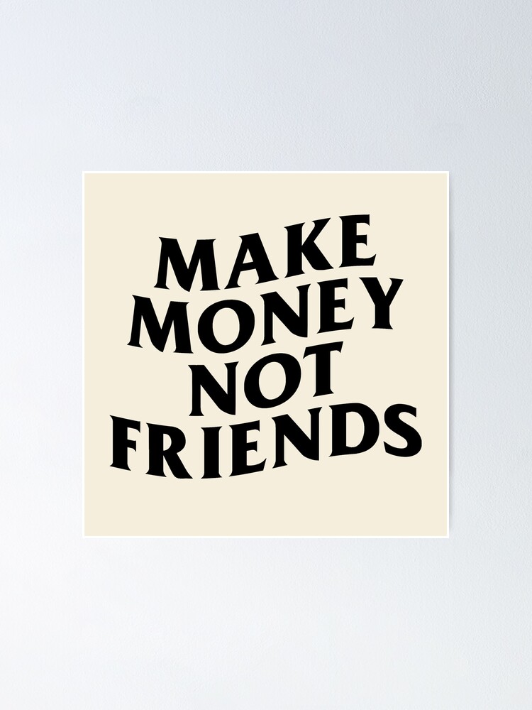 "Make Money Not Friends" Poster for Sale by SimYOUlation | Redbubble