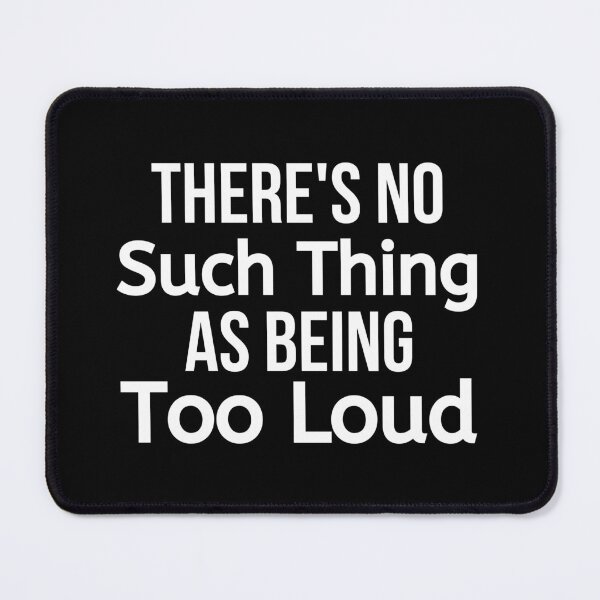 Item preview, There's No Such Thing As Being Too Loud designed and sold by BigMovesHustler.