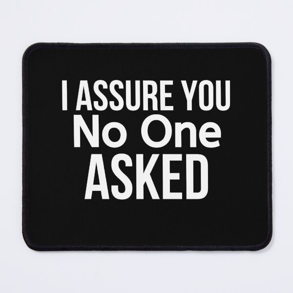 Item preview, I Assure You No One Asked designed and sold by BigMovesHustler.