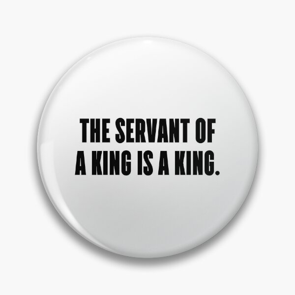 Item preview, The servant of a king is a king. designed and sold by 1Lio.